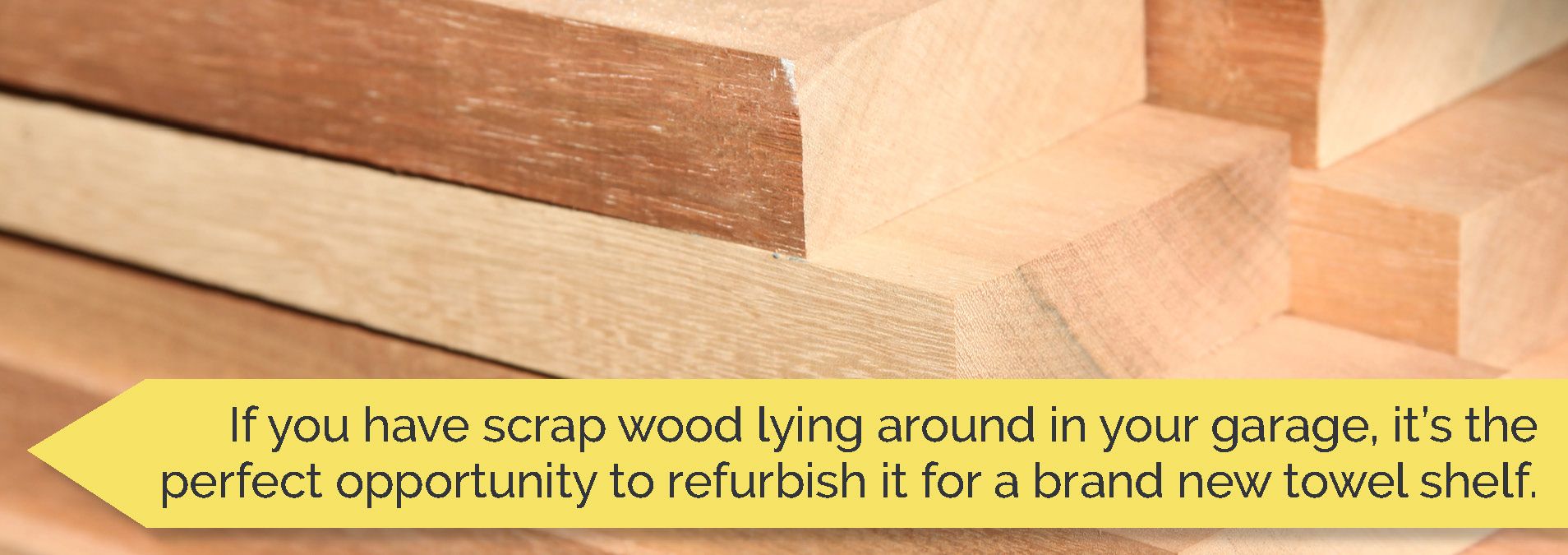 Repurpose scrap wood into a towel shelf.